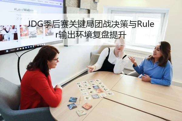 JDG季后赛关键局团战决策与Ruler输出环境复盘提升